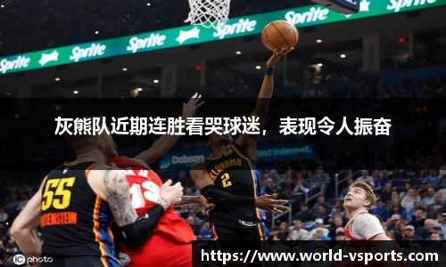 灰熊队近期连胜看哭球迷，表现令人振奋