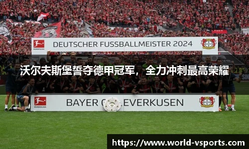 沃尔夫斯堡誓夺德甲冠军，全力冲刺最高荣耀