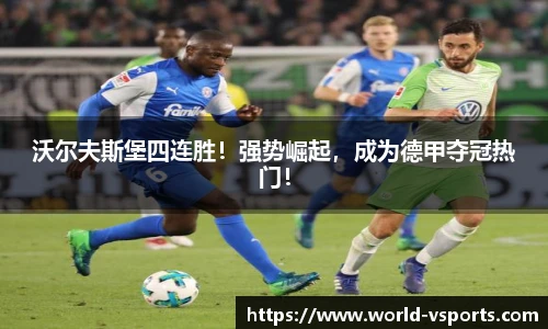 沃尔夫斯堡四连胜！强势崛起，成为德甲夺冠热门！