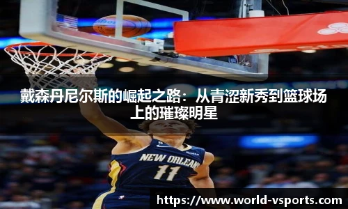 戴森丹尼尔斯的崛起之路：从青涩新秀到篮球场上的璀璨明星