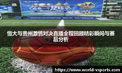 恒大与贵州激情对决直播全程回顾精彩瞬间与赛后分析