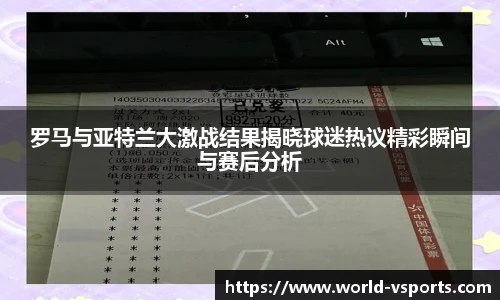 罗马与亚特兰大激战结果揭晓球迷热议精彩瞬间与赛后分析