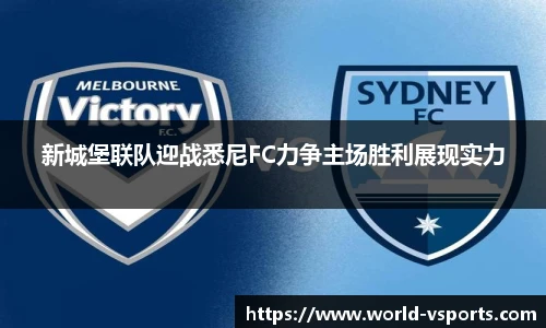 新城堡联队迎战悉尼FC力争主场胜利展现实力