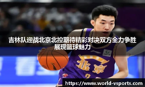 吉林队迎战北京北控期待精彩对决双方全力争胜展现篮球魅力