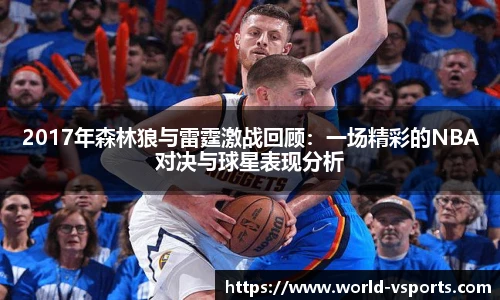 2017年森林狼与雷霆激战回顾：一场精彩的NBA对决与球星表现分析