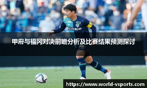 甲府与福冈对决前瞻分析及比赛结果预测探讨
